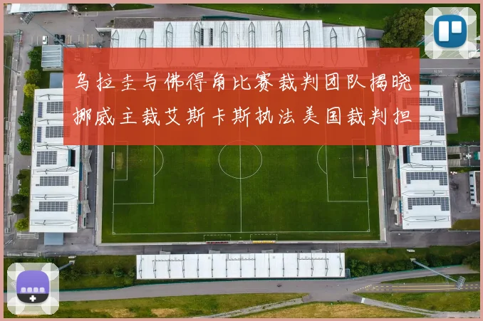 乌拉圭与佛得角比赛裁判团队揭晓挪威主裁艾斯卡斯执法美国裁判担任助理